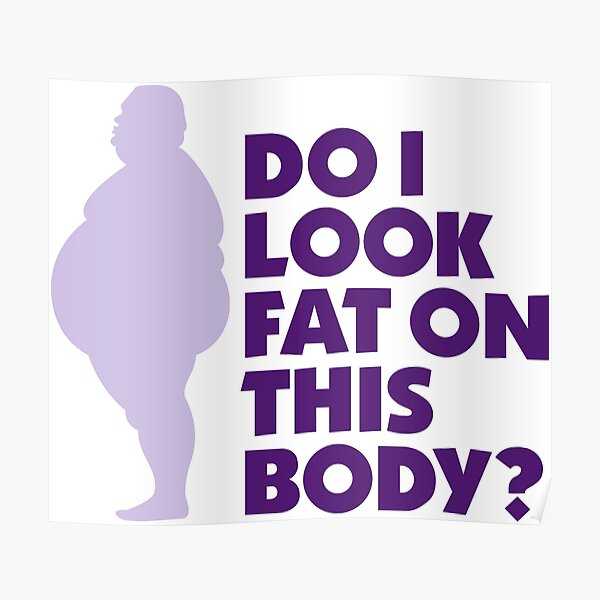 Do I Look Fat In This Body Poster By Artpolitic Redbubble 