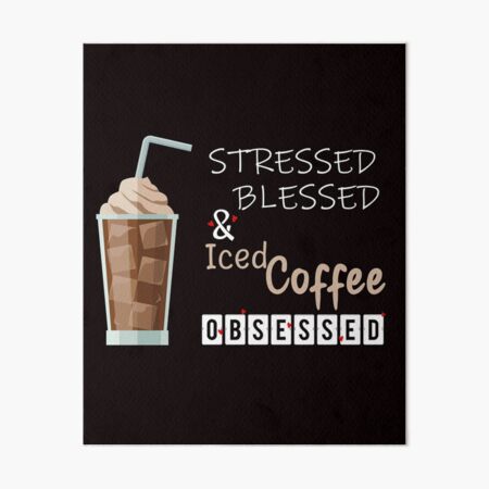 Stressed Blessed And Iced Coffee Obsessed ,Iced Coffee Drinker , Funny Gift  Valentine Birthday Coffee Lovers  Photographic Print for Sale by  Yellowpixel