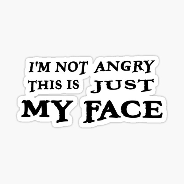 i-m-not-angry-this-is-just-my-face-sticker-for-sale-by-tadakoustshop