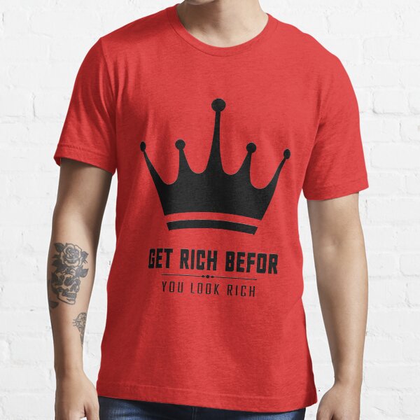 get rich before you look rich Essential T-Shirt