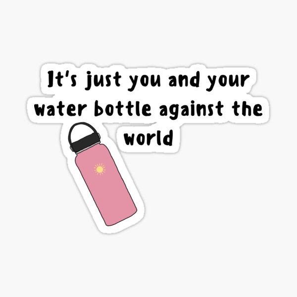 Item preview, It's just you and your water bottle against the world designed and sold by SaffronMilk Stickers.