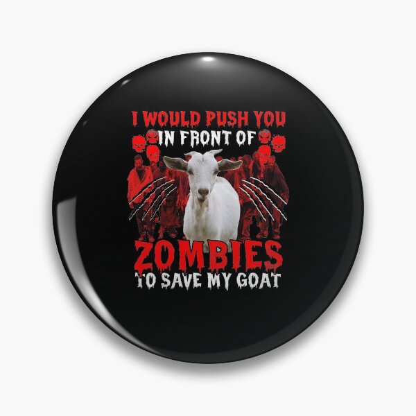 Item preview, I Would Push You In Front Of Zombies To Save My Goat designed and sold by hyonguerecax8.