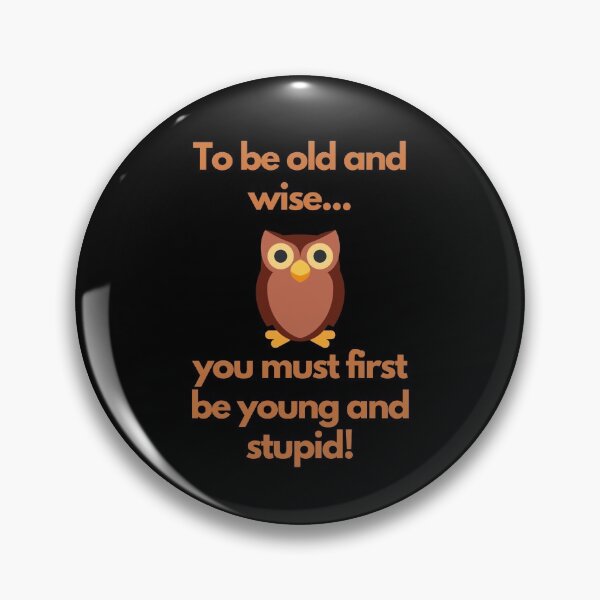 Item preview, To be old and wise you must first be young and stupid! designed and sold by CheryleaDesigns.