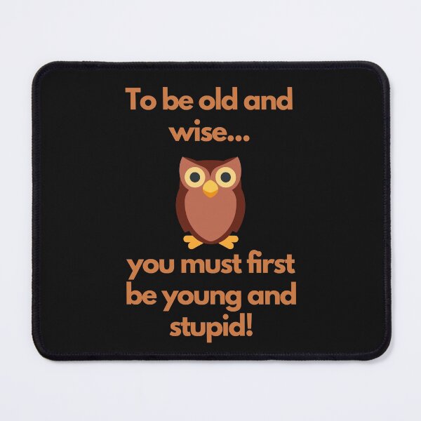Item preview, To be old and wise you must first be young and stupid! designed and sold by CheryleaDesigns.