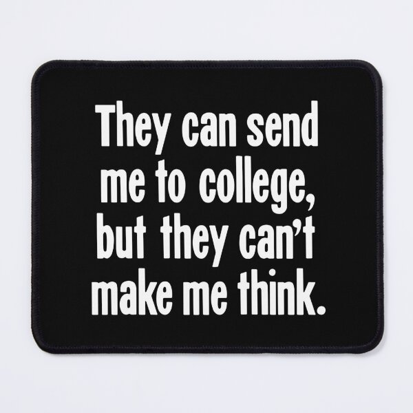Item preview, They Can Send Me To College, But They Can't Make Me Think designed and sold by Good-Looking Corpse.