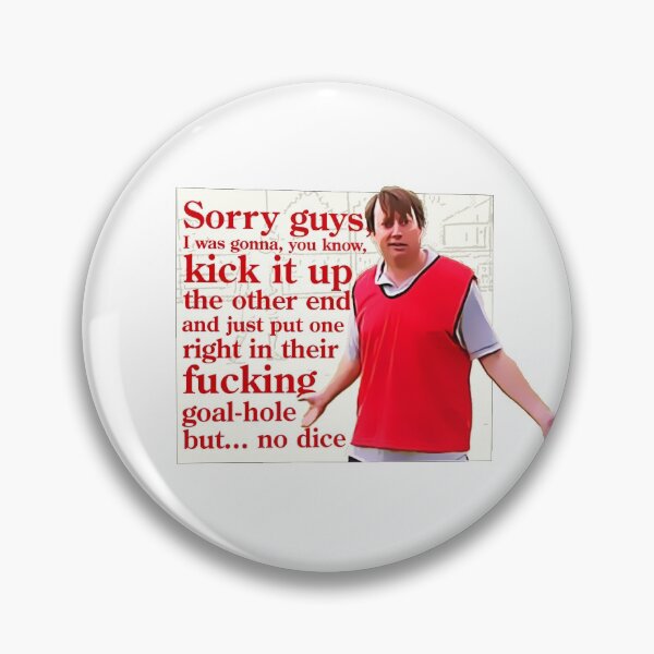 Item preview, Sorry guys. I was gonna, you know, kick it up the other end and just put one right in their fucking goal hole, but…no dice  designed and sold by Bobby Shaftoe.