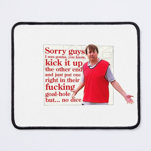 Item preview, Sorry guys. I was gonna, you know, kick it up the other end and just put one right in their fucking goal hole, but…no dice  designed and sold by Bobby Shaftoe.