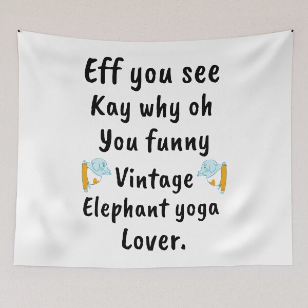 Item preview, Eff You See Kay Why Oh You Funny Vintage Elephant Yoga Lover designed and sold by chetan786.