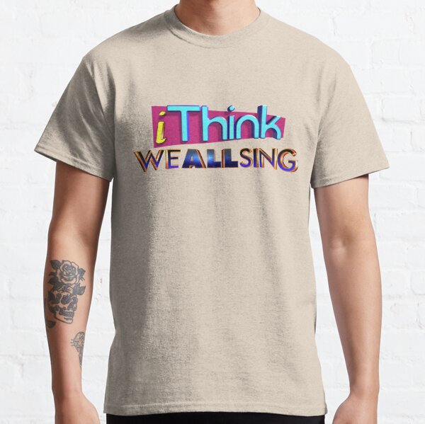 iThink We All Sing version 2 Classic T-Shirt
