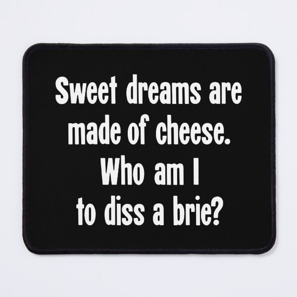 Item preview, Sweet Dreams Are Made Of Cheese. Who Am I To Diss A Brie? designed and sold by Good-Looking Corpse.