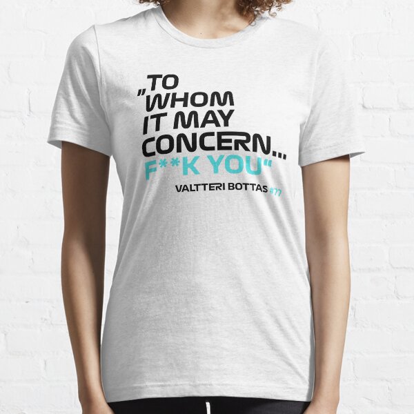 To whom it may concern F**k You! | Valtteri Bottas #77 | Formula 1 Essential T-Shirt