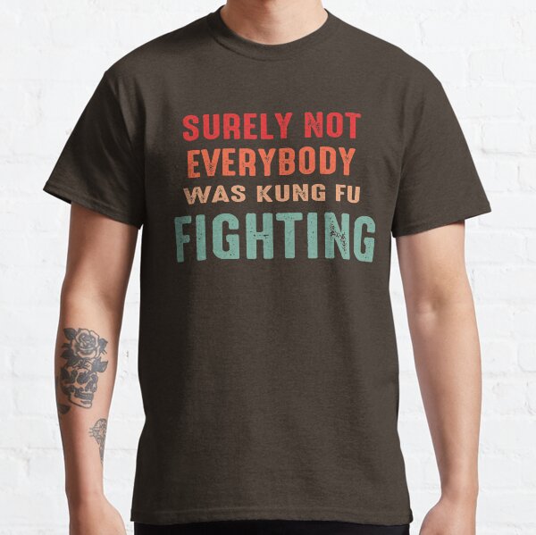 surely not everybody was kung fu fighting Classic T-Shirt