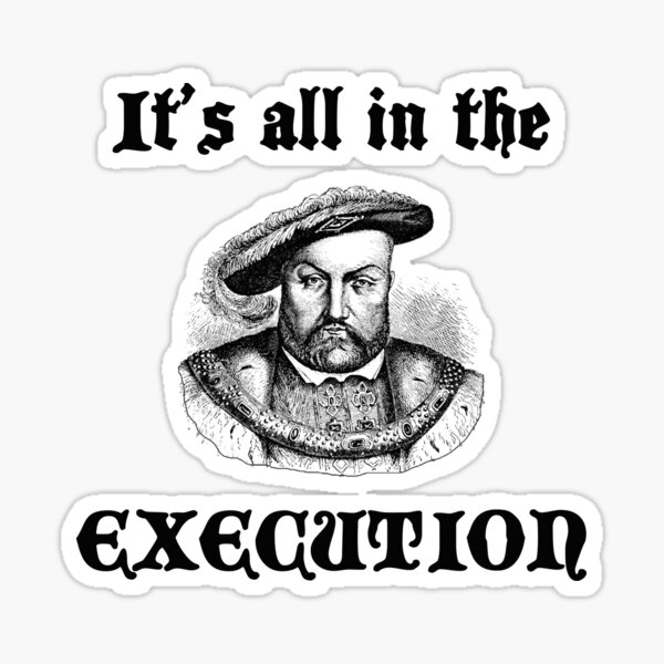 Item preview, King Henry VIII It’s All in the Execution Funny History Buff Gift Shirt Sticker Mug designed and sold by Dwebster27.