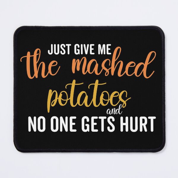 Item preview, Just Give Me The Mashed Potatoes And No One Gets Hurt designed and sold by AG-World00.
