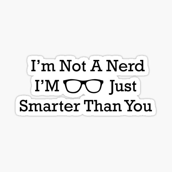 i'm not a nerd i'm just smarter than you Sticker