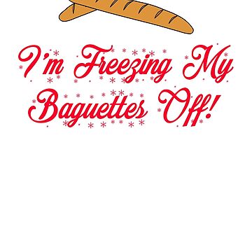 "Christmas Vacation - I'm Freezing My Baguettes Off" Essential T-Shirt