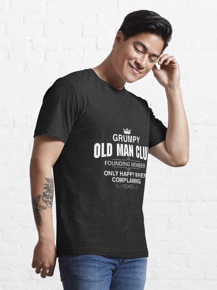 Grumpy old club founding member only happy when Essential T -Shirt for Sale by MyFamily | Redbubble