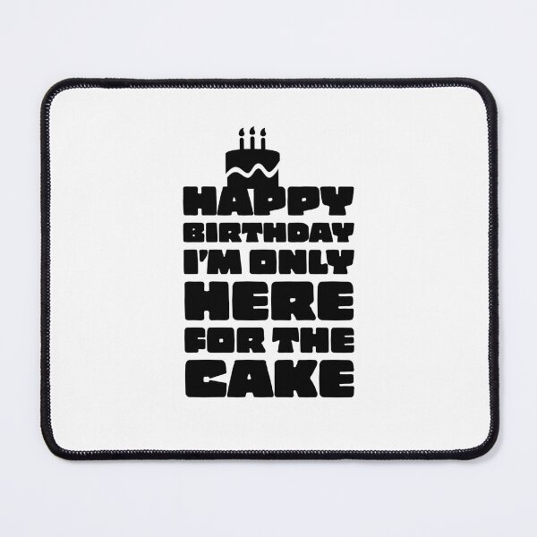 Item preview, HAPPY BIRTHDAY - I'M ONLY HERE FOR THE CAKE - CAKE DAY - BIRTHDAY - PRESENT - FUNNY designed and sold by Tropical Blood.