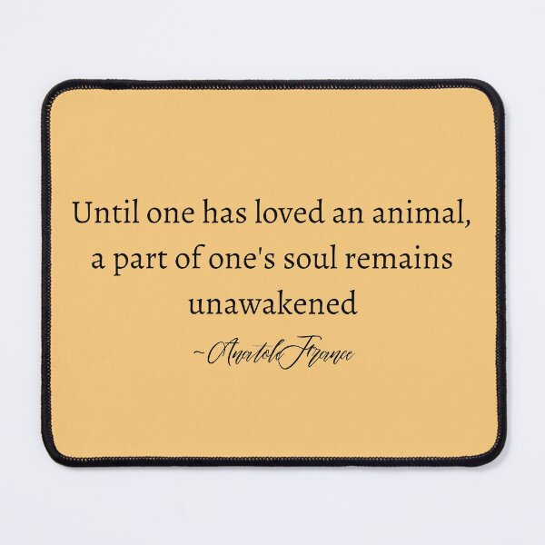 Item preview, Until One Has Loved An Animal, A Part Of One's Soul Remains Unawakened Text Design designed and sold by EarthArtDesigns.