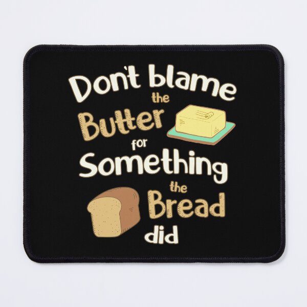 Item preview, Don't Blame the Butter for Something the Bread Did designed and sold by GrimButterfly.