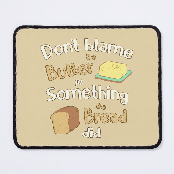 Item preview, Don't Blame the Butter for Something the Bread Did designed and sold by GrimButterfly.