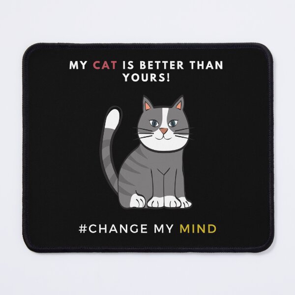 Item preview, My Cat is better than yours - Change My Mind designed and sold by CircaModern.
