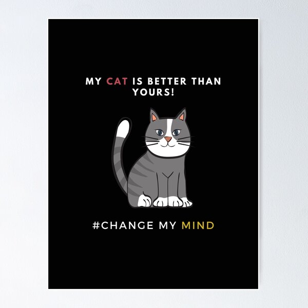 Item preview, My Cat is better than yours - Change My Mind designed and sold by CircaModern.