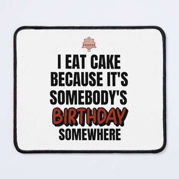 Item preview, I Eat Cake Because It's Somebody's Birthday Somewhere designed and sold by molamode.