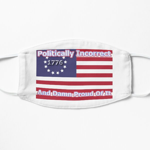 Politically Incorrect And Damn Proud Of It Flat Mask