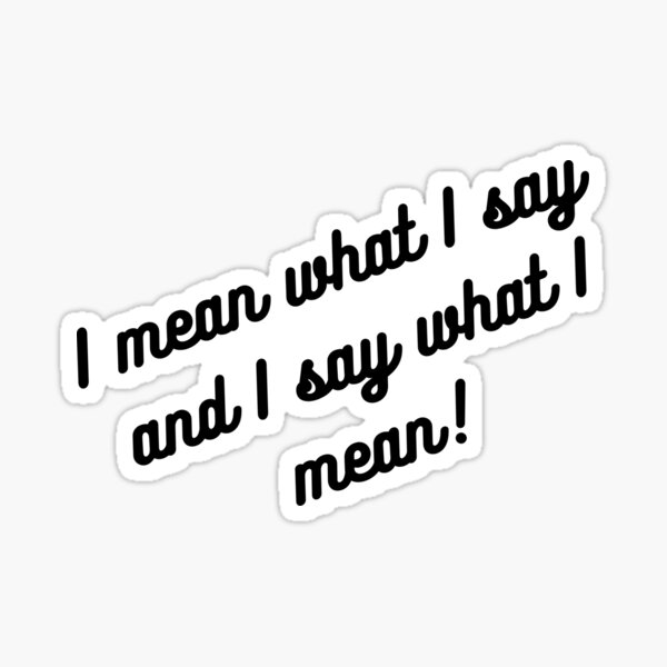 Item preview, I mean what I say and I say what I mean! designed and sold by haRexia.