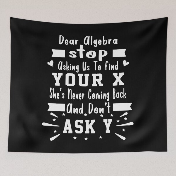 Item preview, Dear Algebra Stop Asking Us To Find Your X. She's Never Coming Back And Don't Ask Y T-Shirt Funny Gift For Women designed and sold by Toumi ⭐⭐⭐⭐⭐.