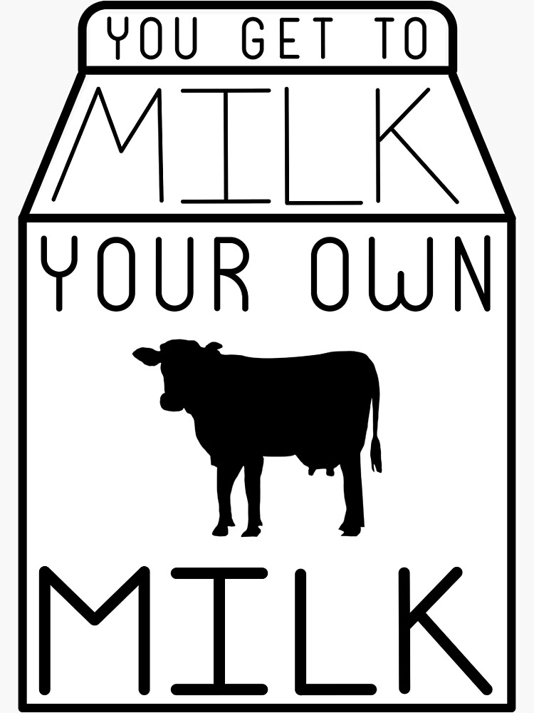 You Get To Milk Your Own Milk Sticker For Sale By Halcyon Gays Redbubble 