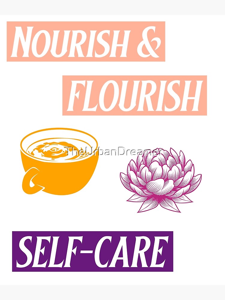 Nourish Flourish And Self Care Poster For Sale By Theurbandreamer