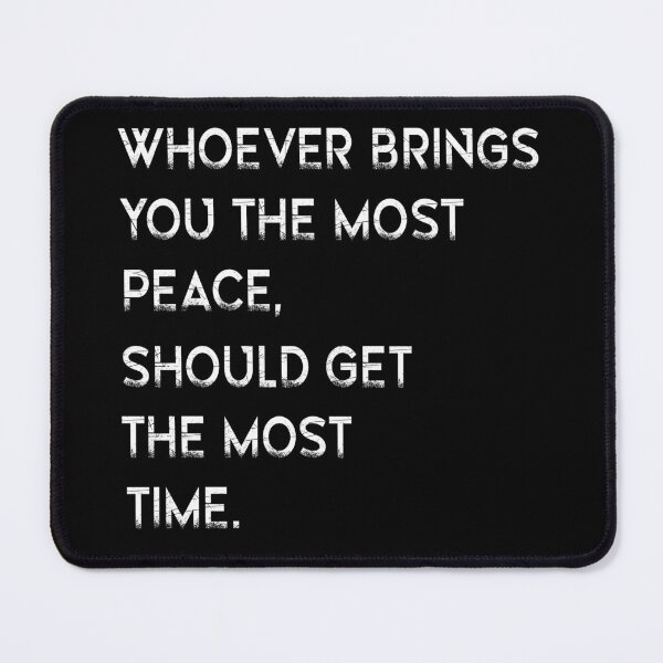 Item preview, Whoever Brings You The Most Peace Should Get The Most Time designed and sold by Fislux.