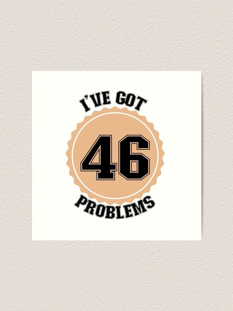 I've Got 46 Problems Funny Political T-shirt With Subtle Message