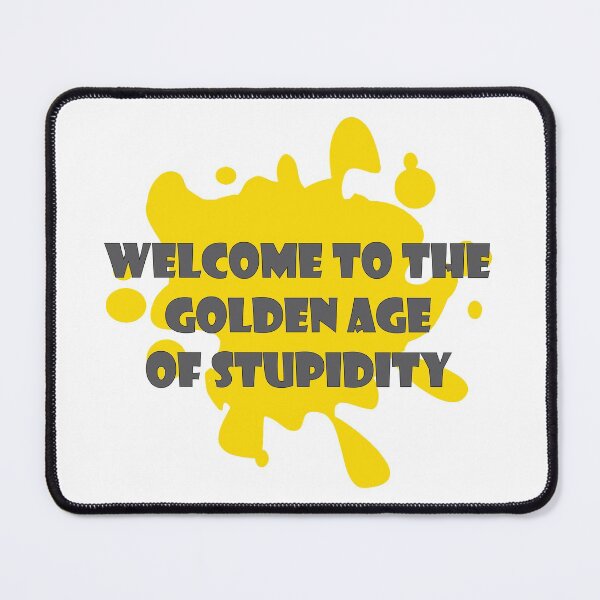 Item preview, Welcome To THE Golden Age Of Stupidity designed and sold by mouad naouiri.