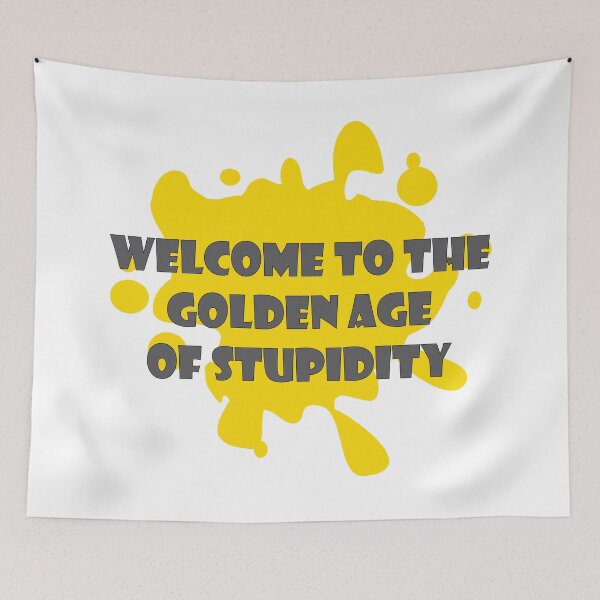 Item preview, Welcome To THE Golden Age Of Stupidity designed and sold by mouad naouiri.