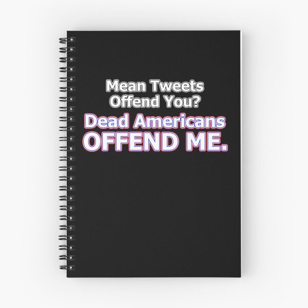 Item preview, Mean Tweets Offend You? Dead Americans OFFEND ME. designed and sold by OleKurmudgeon.