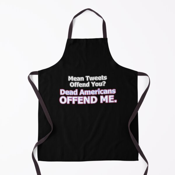 Item preview, Mean Tweets Offend You? Dead Americans OFFEND ME. designed and sold by OleKurmudgeon.