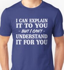 I can explain it to you but I can't understand it for you Unisex T-Shirt