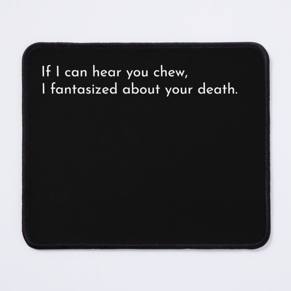 Item preview, If I can hear you chew,  I fantasized about your death. designed and sold by kpifer.