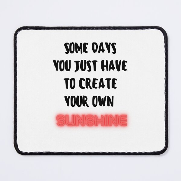 Item preview, Some days you just have to create your own sunshine designed and sold by Boleirov.