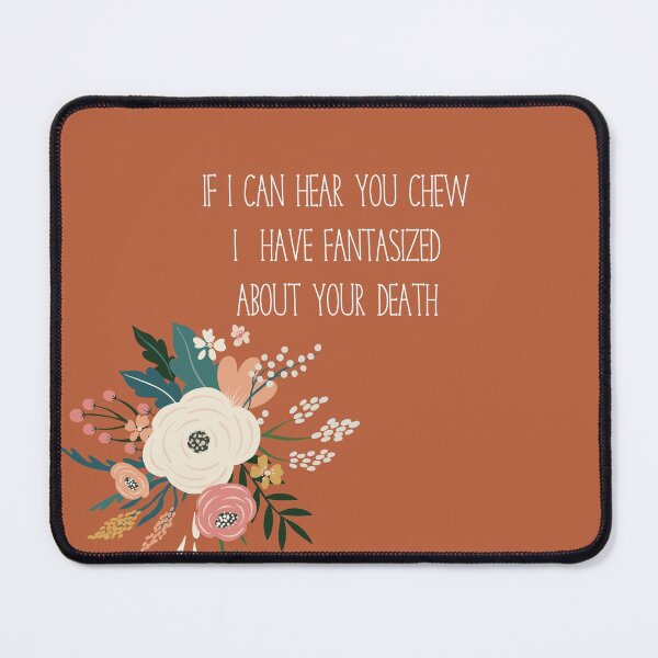 Item preview, If I can hear you chew,  I have fantasized about your death.  designed and sold by kpifer.