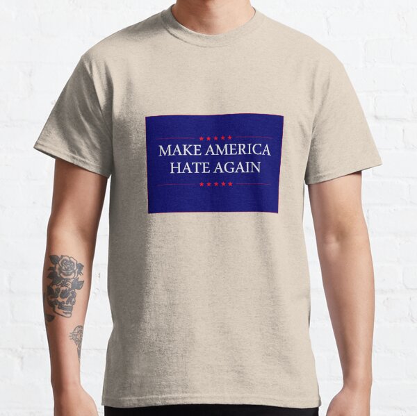 Make America Hate Again Classic T-Shirt