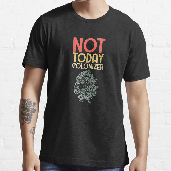 not today colonizer t shirt