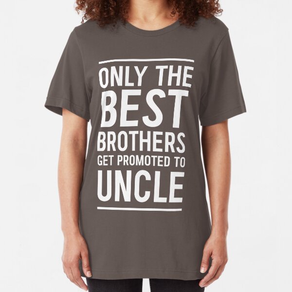 Only the best brothers get promoted to Uncle Slim Fit T-Shirt