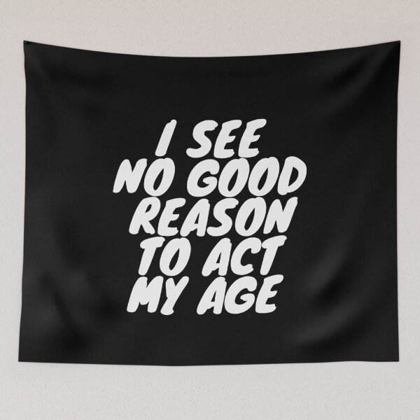Item preview, I see no good reason to act my age. designed and sold by TeeRayBee.