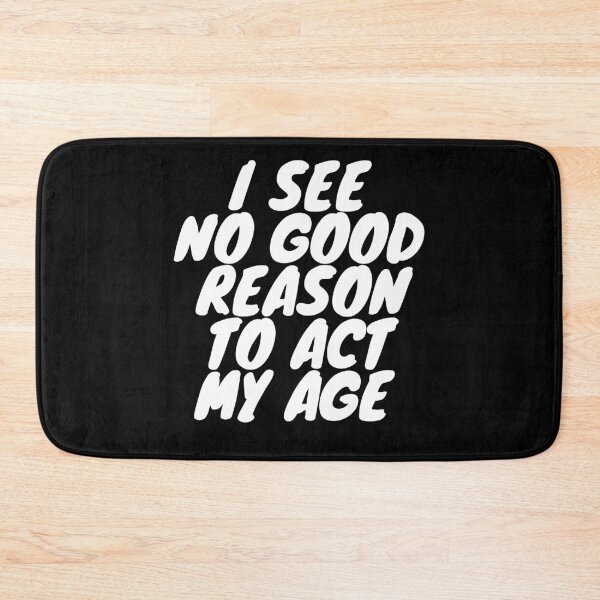 Item preview, I see no good reason to act my age. designed and sold by TeeRayBee.