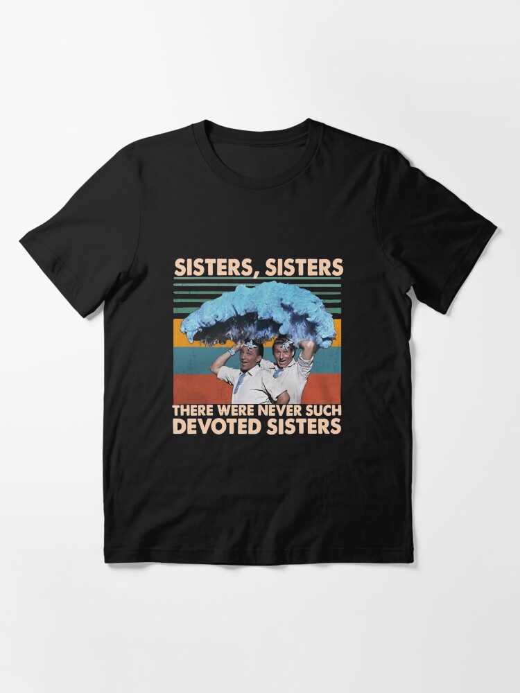 Sisters Sisters There Were Never Such Devoted Sisters Gift T-Shirt