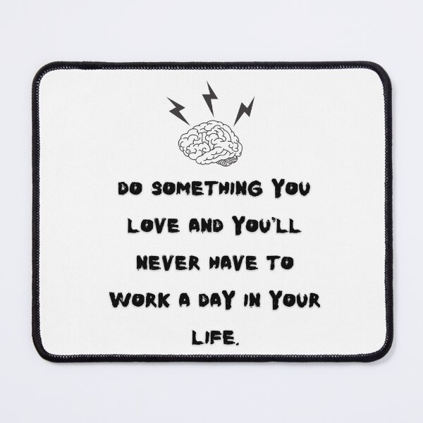 Item preview, Do something you love and you & # 39; ll never have to work a day in your life designed and sold by Boleirov.